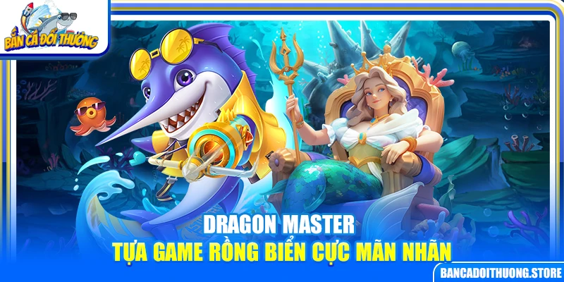 Dragon Master – Tựa Game Rồng Biển Cực Mãn Nhãn