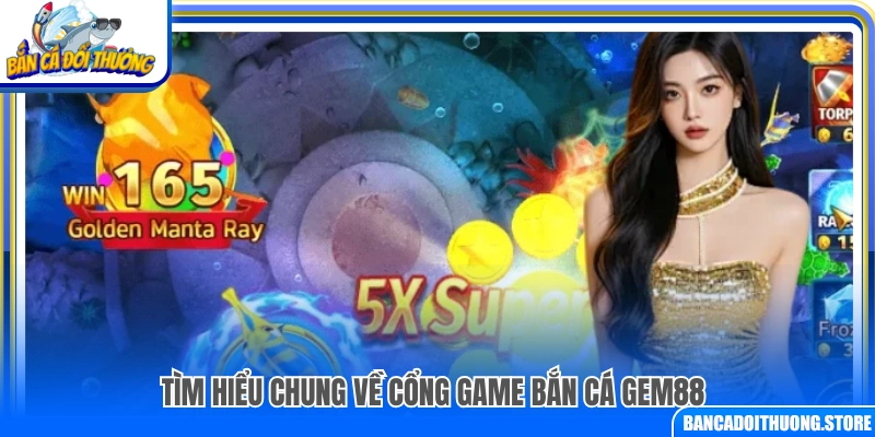 Khám phá tổng quan về cổng game bắn cá Gem88