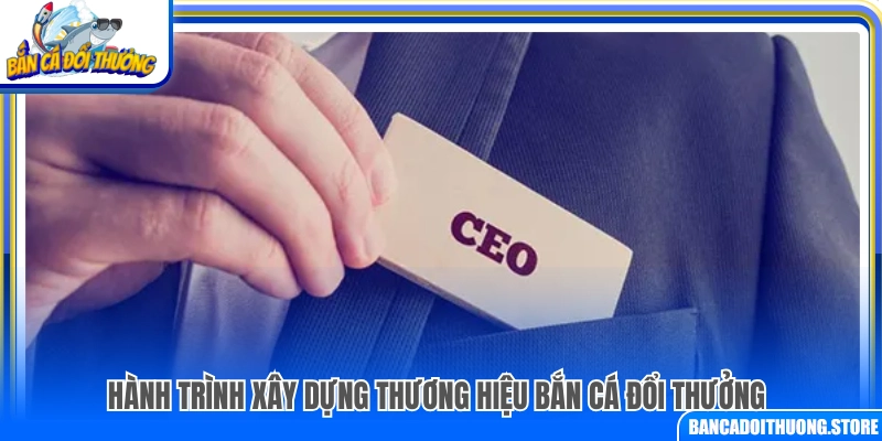 Quá trình phát triển thương hiệu bắn cá đổi thưởng